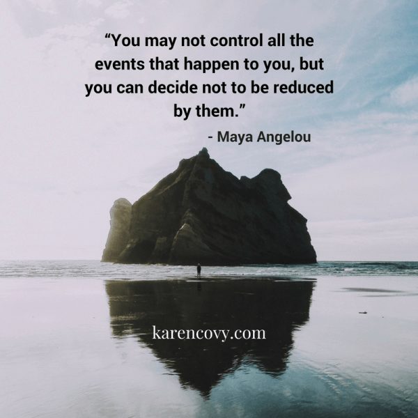 Picture of giant rock in water with quote: You may not control al lthe events that happen to you, but you can decide not to be reduced by them.