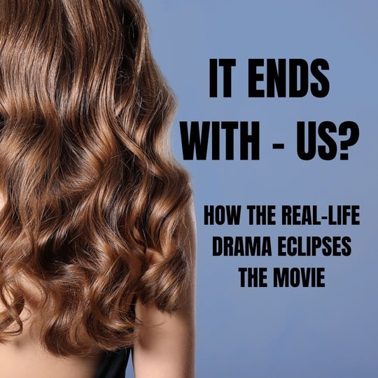 Back of a woman with long wavy hair and the movie title: It Ends With - Us? Followed by the sentence "How the Real Life drama exlipses the movie."